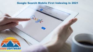 Google Search Mobile First Indexing in 2021 - 5280 Software LLC